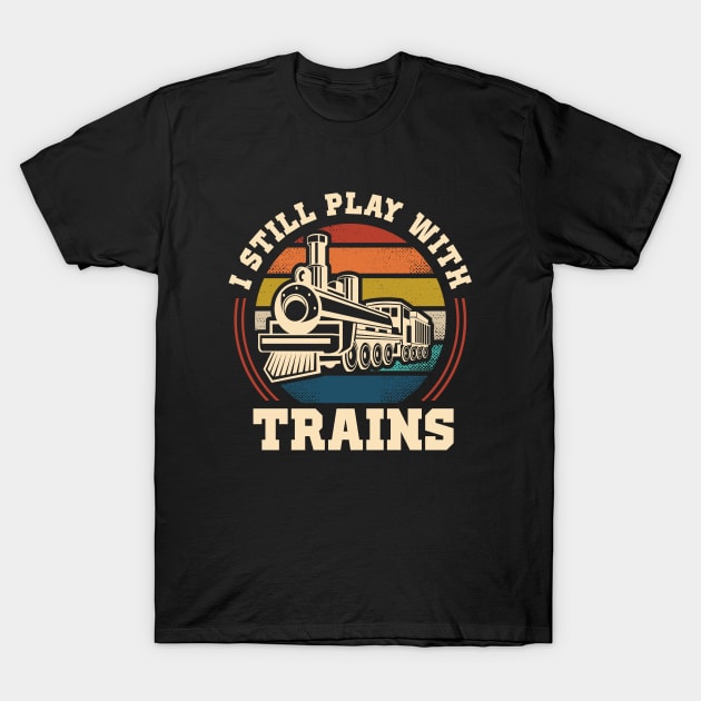 I Still Play With Trains T-Shirt by monolusi